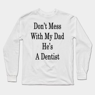 Don't Mess With My Dad He's A Dentist Long Sleeve T-Shirt